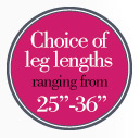 Choice of leg lengths ranging from 25" - 36"