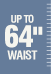 Up to 64 inch waist Up to 64 inch waist