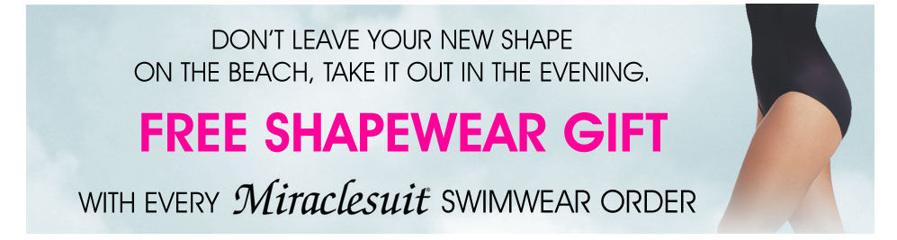 Don't leave your new shape on the beach, take it out in the evening. Free shapewear gift with every miraclesuit swimwear order