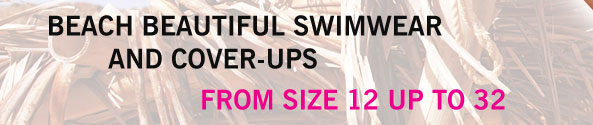 Beach beautiful swimwear and cover-ups from size 12 up to 32