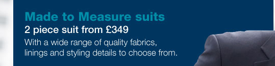 Made to measure suits from �349. With a wide range of quality fabrics linings and styling details to choose from.
