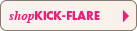 SHOP KICK FLARE