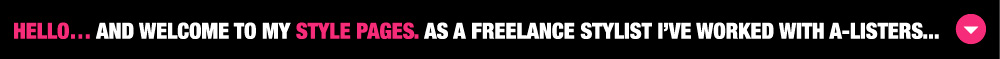 Hello
and welcome to my style pages. As a freelance fashion stylist I�ve worked with A listers