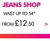 Jeans Shop Waist up to 54? From only &pound;12.50