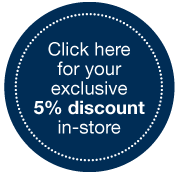 Click here for your exclusive 5% discount in-store
