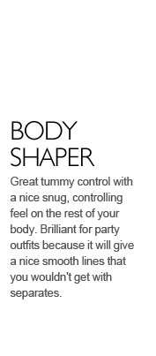 Great tummy control with a nice snug, controlling feel on the rest of your body. Brilliant for party outfits because it will give a nice smooth lines that you wouldn't get with separates.