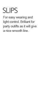 For easy wearing and light control. Brilliant for party outifts as it will give a nice smooth line.
