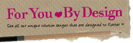 For You, By Design - See all our unique solution ranges that are designed to flatter