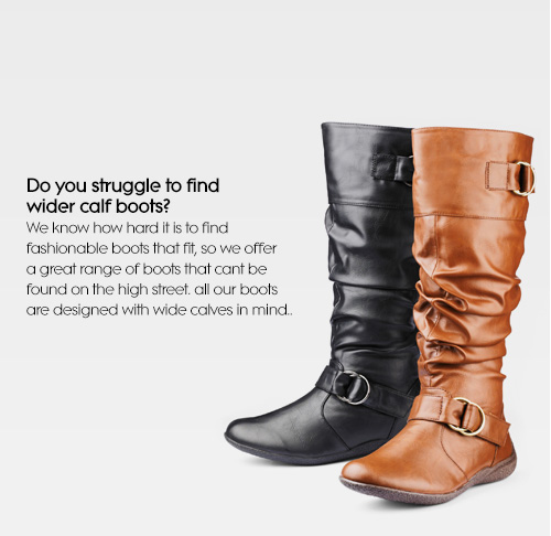 Do you struggle to find wider calf boots? We know how hard it is to find fashionable boots that fit, so we offer a great range of boots that cant be found on the high street. all our boots are designed with wide calves in mind..