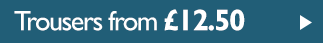 Trousers from &pound;12.50