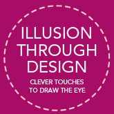 Illusion through design - clever touches to draw the eye