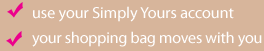 use your simply be account and your shopping bag goes with you use your simply be account and your shopping bag goes with you
