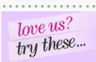 Love us? then try these...