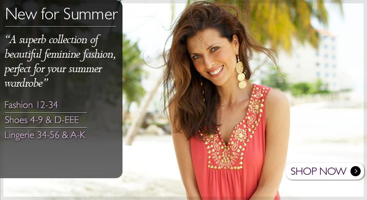 New for Summer - A Collection of beautiful feminine fashion, perfect for your summer wardrobe - Fashion 12-34, Shoews 4-9 & D-EEE, Lingerie 34-56 & A-K