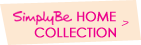Simply Be Home Collection >