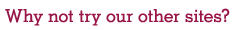 Why not try our other sites?