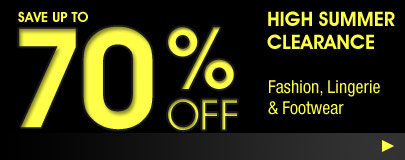 High Summer Clearance. 70% off Fashion, Lingerie and Footwear