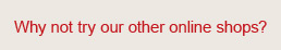Why not try our other online shops