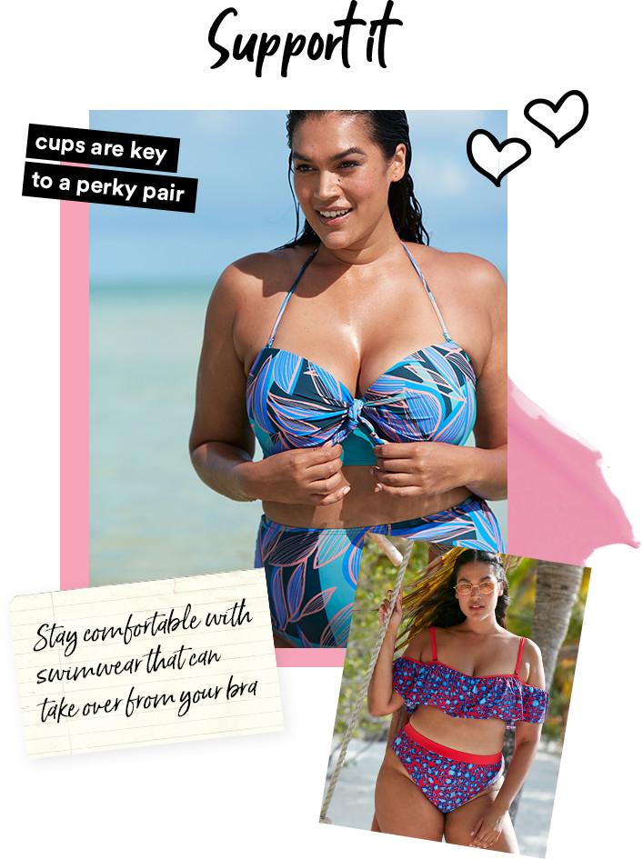 Support it. Cups are key to a parky pair. Stay comfortable with swimwear that can take over from your bra.