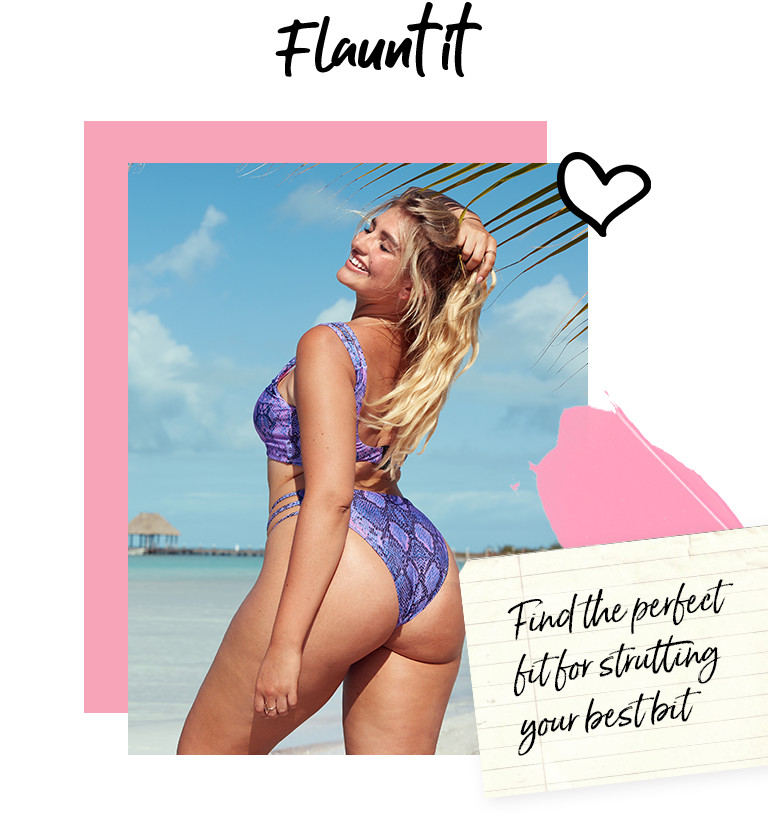 Flaunt it. Find the perfect fit for strutting your best bit.