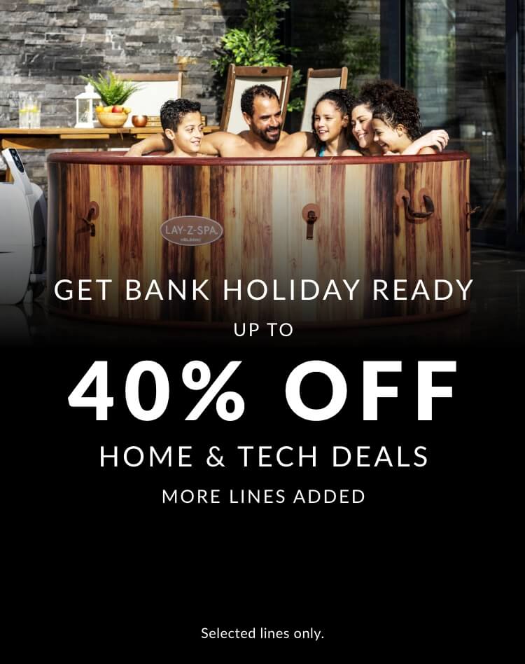 GET BANK HOLIDAY READY Up to 40% off Home and Tech Deals