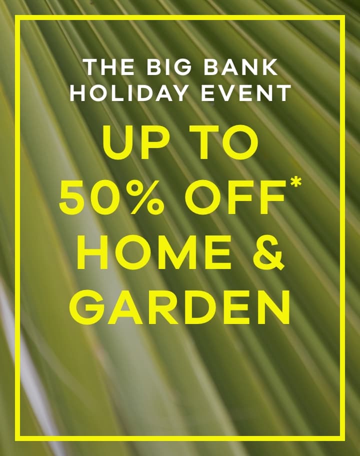 Up to 50% off* home & garden